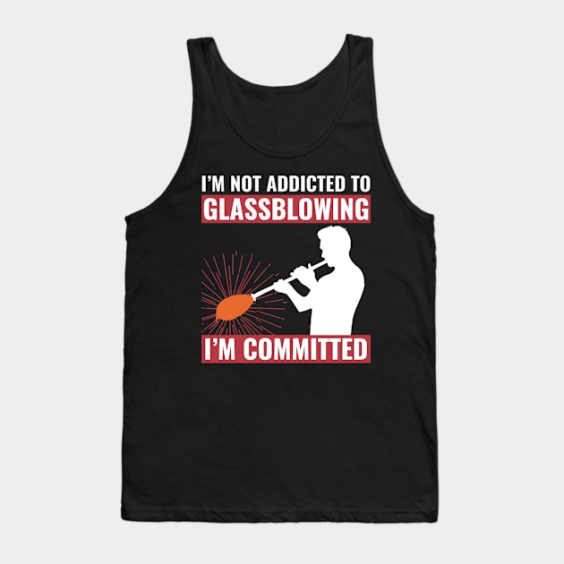 I'M Not Addicted To Glassblowing, I'M Committed Glassblower Tank Top by Dr_Squirrel